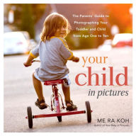 Title: Your Child in Pictures: The Parents' Guide to Photographing Your Toddler and Child from Age One to Ten, Author: Me Ra Koh