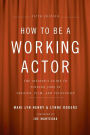 How to Be a Working Actor, 5th Edition: The Insider's Guide to Finding Jobs in Theater, Film & Television