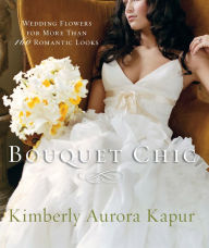 Title: Bouquet Chic: Wedding flowers, Author: Kimberly Aurora Kapur