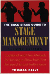 Title: The Back Stage Guide to Stage Management, 3rd Edition: Traditional and New Methods for Running a Show from First Rehearsal to Last Performance, Author: Thomas A. Kelly