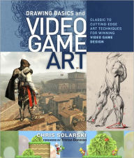Title: Drawing Basics and Video Game Art: Classic to Cutting-Edge Art Techniques for Winning Video Game Design, Author: Chris Solarski