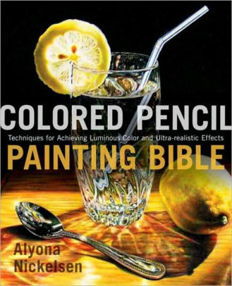 Colored Pencil Painting Bible: Techniques for Achieving