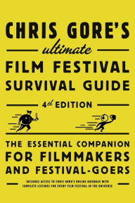 Title: Chris Gore's Ultimate Film Festival Survival Guide, 4th edition: The Essential Companion for Filmmakers and Festival-Goers, Author: Chris Gore