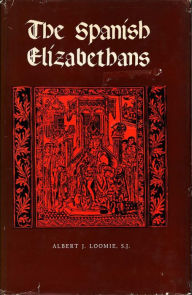 Title: The Spanish Elizabethans, Author: Albert J. Loomie