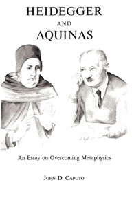 Title: Heidegger and Aquinas: An Essay on Overcoming Metaphysics, Author: John D. Caputo