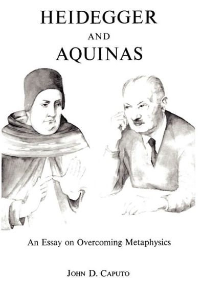 Heidegger and Aquinas: An Essay on Overcoming Metaphysics