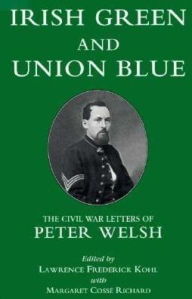 Title: Irish Green and Union Blue: The Civil War Letters of Peter Welsh, Color Sergeant, 28th Massachusetts, Author: Lawrence Kohl
