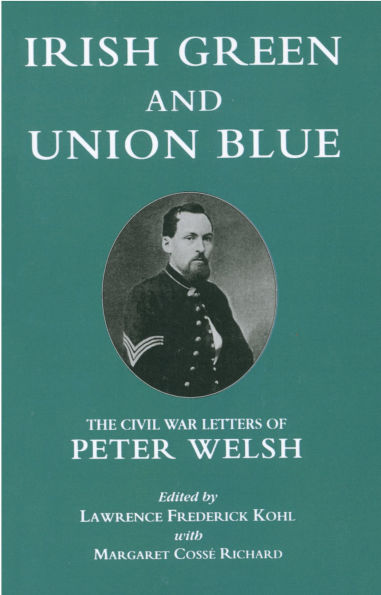 Irish Green and Union Blue: The Civil War Letters of Peter Welsh, Color Sergeant, 28th Massachusetts