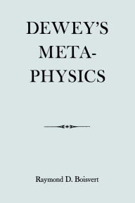 Title: Dewey's Metaphysics: Form and Being in the Philosophy of John Dewey, Author: Raymond Boisvert