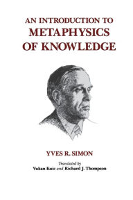 Title: An Introduction to Metaphysics of Knowledge / Edition 2, Author: Yves R. Simon