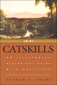 Title: The Catskills: An Illustrated Historical Guide with Gazetteer, Author: Arthur G. Adams