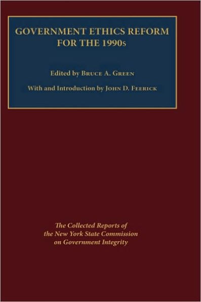 Government Ethics Reform for the 1990's: The Collected Reports of the New York State Commission on Government Integrity