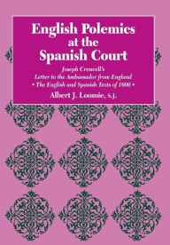 Title: English Polemics at the Spanish Court: Joseph Creswell's Letter to the Ambassador from England, Author: Albert J. Loomie