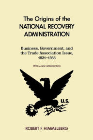 Title: The Origins of the National Recovery Administration / Edition 2, Author: Robert Himmelberg