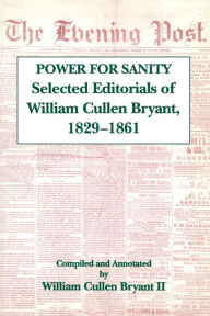 Title: The Power For Sanity: Selected Editorials of William Cullen Bryant, 1829-61, Author: William Cullen Bryant