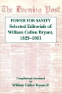 The Power For Sanity: Selected Editorials of William Cullen Bryant, 1829-61