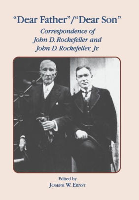 Dear Father Dear Son Correspondence Of John D Rockefeller And