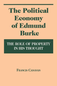 Title: The Political Economy of Edmund Burke: The Role of Property in His Thought, Author: Francis Canavan