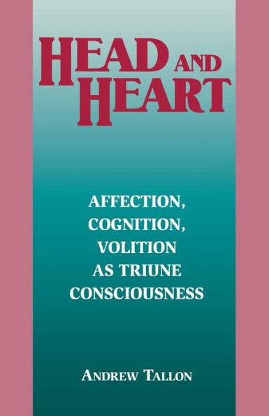 Head and Heart: Affection, Cognition, Volition, as Truine Consciousness / Edition 1