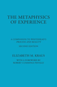 Title: The Metaphysics of Experience: A Companion to Whitehead's Process and Reality / Edition 1, Author: Elizabeth Kraus