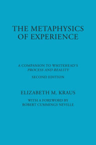 Title: The Metaphysics of Experience: A Companion to Whitehead's Process and Reality, Author: Elizabeth Kraus