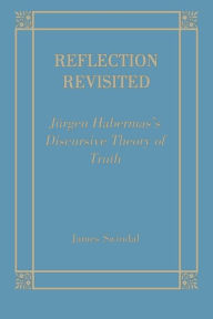 Title: Reflection Revisited: Jurgen Habermas' Discursive Theory of Truth, Author: James C. Swindal