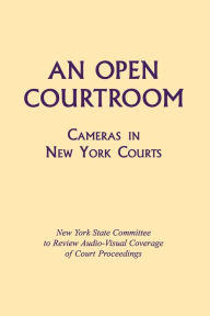 Title: An Open Courtroom: Cameras in New York Courts, Author: New York State Committee