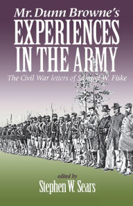 Title: Mr. Dunn Browne's Experiences in the Army: The Civil War Letters of Samuel Fiske, Author: Stephen W. Sears