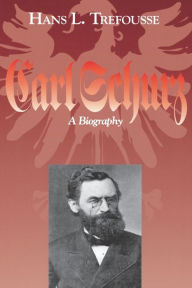 Title: Carl Schurz: A Biography, Author: Hans L. Trefousse