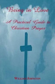 Title: Being in Love: A Practical Guide to Christian Prayer / Edition 2, Author: William Johnston