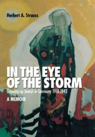 Title: In the Eye of the Storm: Growing Up Jewish in Germany, 1918-43, A Memoir, Author: Herbert A. Strauss