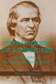 Title: Impeachment of a President: Andrew Johnson, the Blacks, and Reconstruction, Author: Hans L. Trefousse