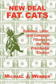 Title: New Deal Fat Cats: Campaign Finances and the Democratic Part in 1936 / Edition 2, Author: Michael Webber