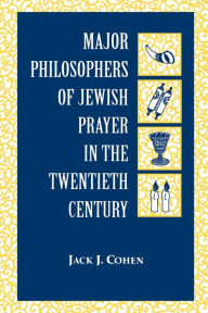 Title: Major Philosophers of Jewish Prayer in the 20th Century, Author: Jack J. Cohen