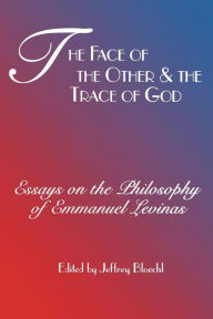 Title: The Face of the Other and the Trace of God: Essays on the Philosophy of Emmanuel Levinas / Edition 1, Author: Jeffrey Bloechl