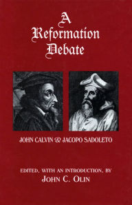 Title: A Reformation Debate: John Calvin & Jacopo Sadoleto, Author: John C. Olin