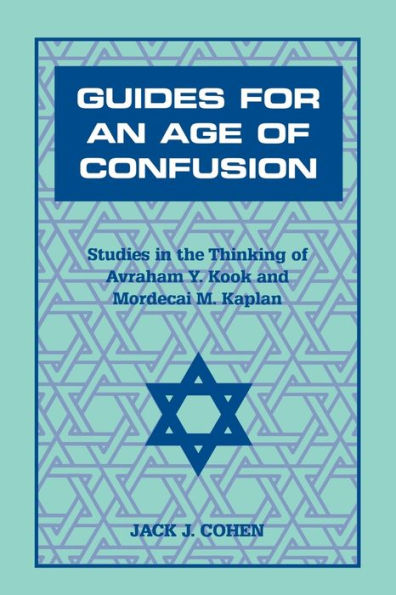 Guides For an Age of Confusion: Studies in the Thinking of Avraham Y. Kook and Mordecai M. Kaplan / Edition 2