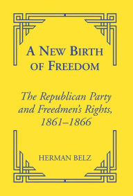 Title: A New Birth of Freedom: The Republican Party and the Freedmen's Rights / Edition 2000, Author: Herman Belz