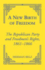 A New Birth of Freedom: The Republican Party and the Freedmen's Rights / Edition 2000