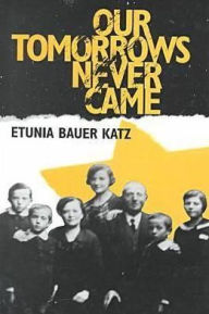 Title: Our Tomorrows Never Came, Author: Etunia Bauer Katz