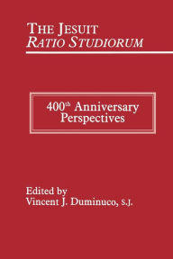 Title: The Jesuit Ratio Studiorum of 1599: 400th Anniversary Perspectives / Edition 2, Author: Vincent Duminuco