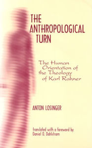 Title: The Anthropological Turn: The Human Orientation of Karl Rahner, Author: Anton Losinger
