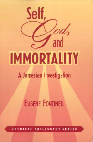 Title: Self, God and Immortality: A Jamesian Investigation, Author: Eugene Fontinell