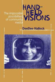Title: Hand-Held Visions: The Uses of Community Media / Edition 1, Author: DeeDee Halleck