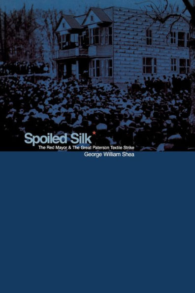Spoiled Silk: The Red Mayor and the Great Paterson Textile Strike / Edition 2