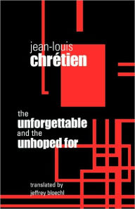 Title: The Unforgettable and the Unhoped For, Author: Jean-Louis Chretien