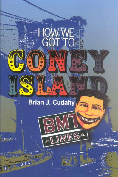 How We Got to Coney Island: The Development of Mass Transportation in Brooklyn and Kings County / Edition 3
