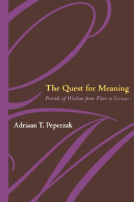 Title: The Quest For Meaning: Friends of Wisdom from Plato to Levinas / Edition 3, Author: Adriaan T. Peperzak