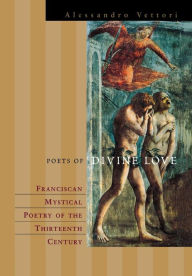 Title: Poets of Divine Love: The Rhetoric of Franciscan Spiritual Poetry, Author: Alessandro Vettori