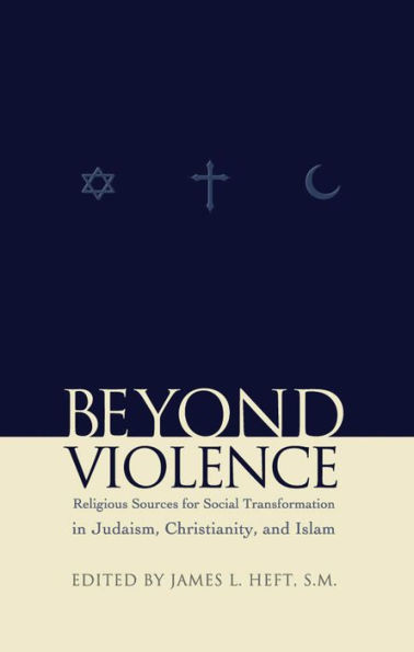 Beyond Violence: Religious Sources of Social Transformation Judaism, Christianity, and Islam